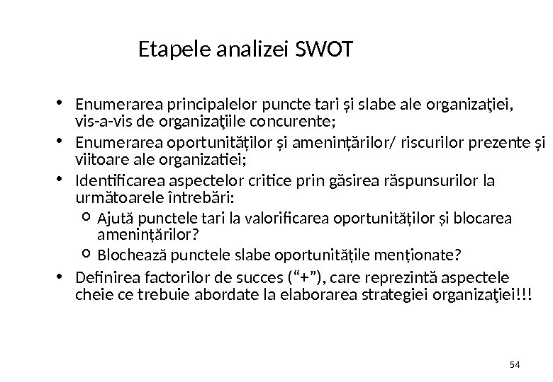 54 Etapele analizei SWOT  • Enumerarea principalelor puncte tari şi slabe ale organiza ţ iei,
