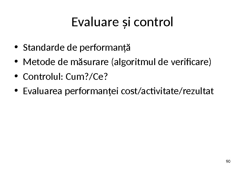 Evaluare şi control • Standarde de performanţă • Metode de măsurare (algoritmul de verificare) • Controlul
