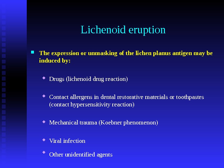 Lichenoid eruption The expression or unmasking of the lichen planus antigen may be induced by: 
