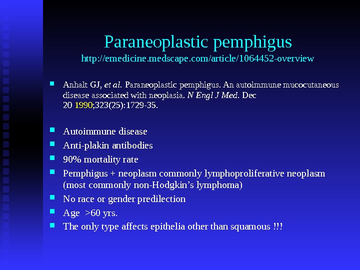 Paraneoplastic pemphigus http: //emedicine. medscape. com/article/1064452 -overview Anhalt GJ,  et al. Paraneoplastic pemphigus. An autoimmune