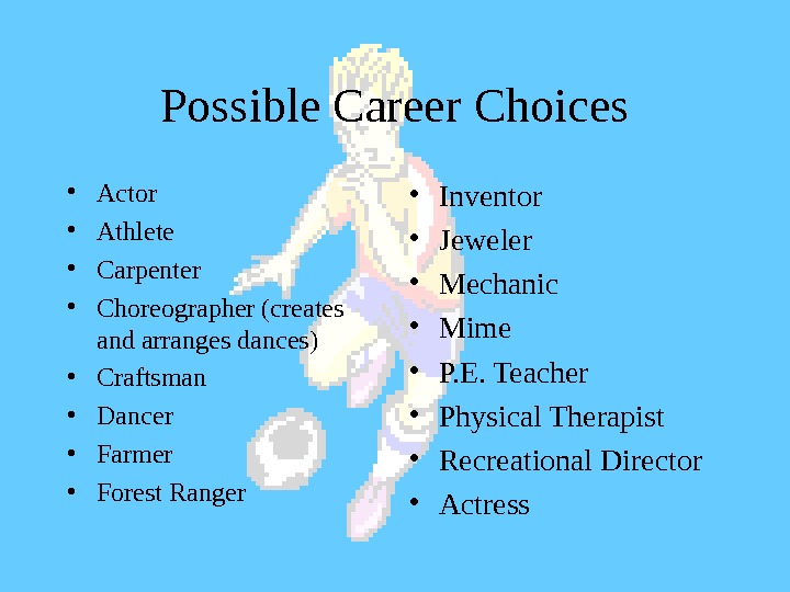   Possible Career Choices • Actor • Athlete • Carpenter • Choreographer (creates and arranges