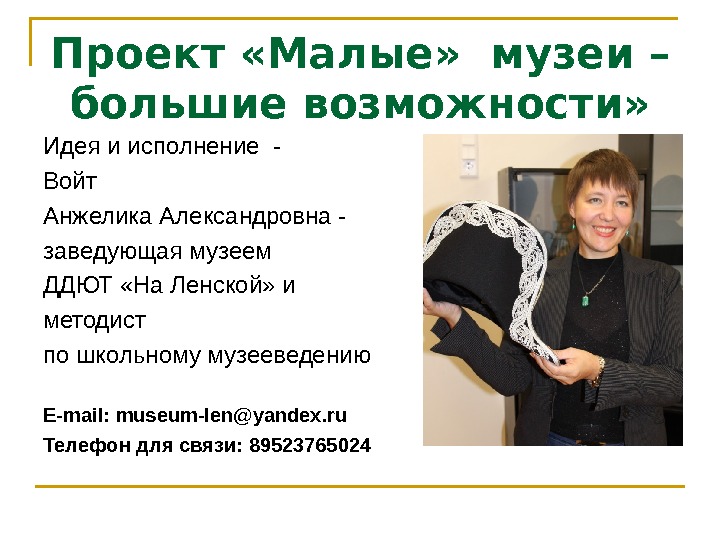 Проект «Малые»  музеи – большие возможности» Идея и исполнение - Войт Анжелика Александровна - заведующая