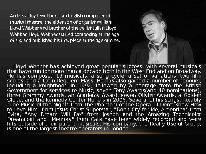   Lloyd Webber has achieved great popular success,  with several musicals that have