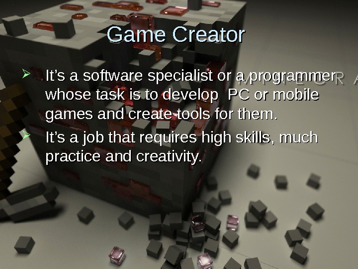 Game Creator  It’s a software specialist or a programmer whose task is to develop PC