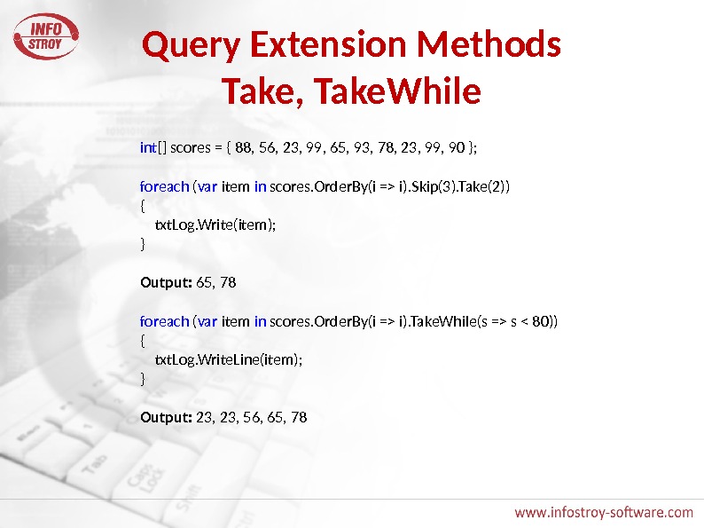 Query Extension Methods Take, Take. While int [] scores = { 88, 56, 23, 99, 65,