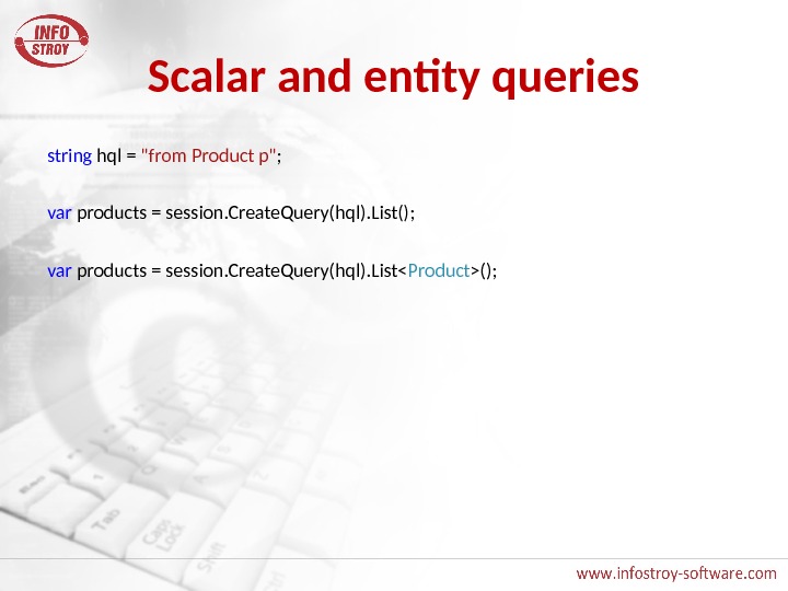 Scalar and entity queries string hql = from Product p ; var products = session. Create.
