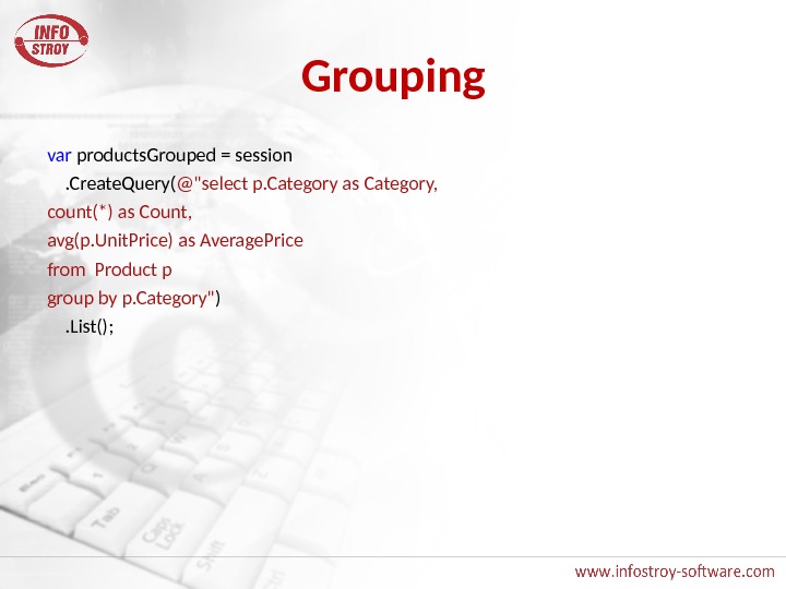 Grouping var products. Grouped = session . Create. Query( @select p. Category as Category,  count(*)