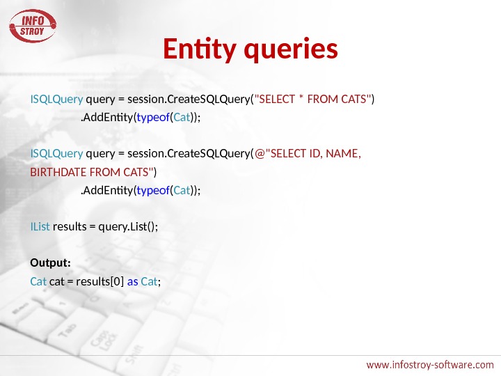 Entity queries ISQLQuery query = session. Create. SQLQuery( SELECT * FROM CATS ). Add. Entity( typeof
