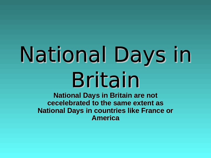 National Days in Britain are not cecelebrated to the same extent as National Days in countries