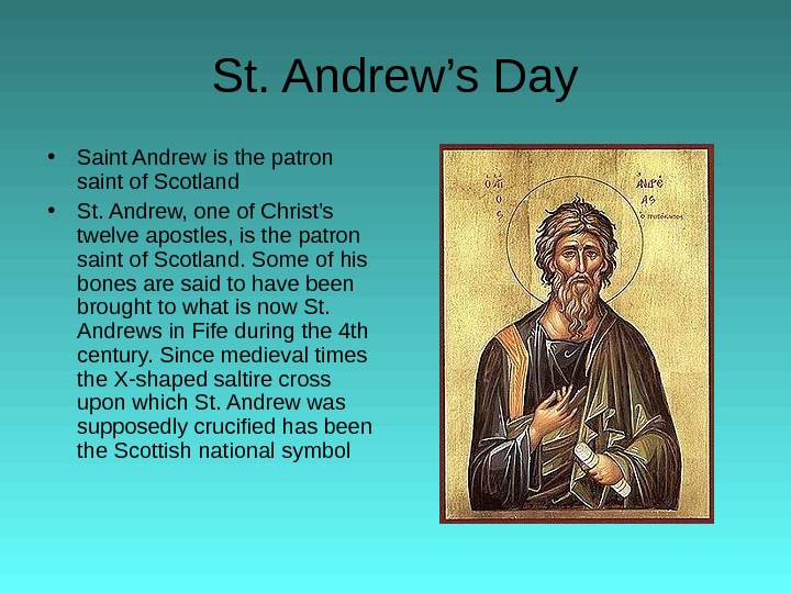 St. Andrew’s Day • Saint Andrew is the patron saint of Scotland • St. Andrew, one