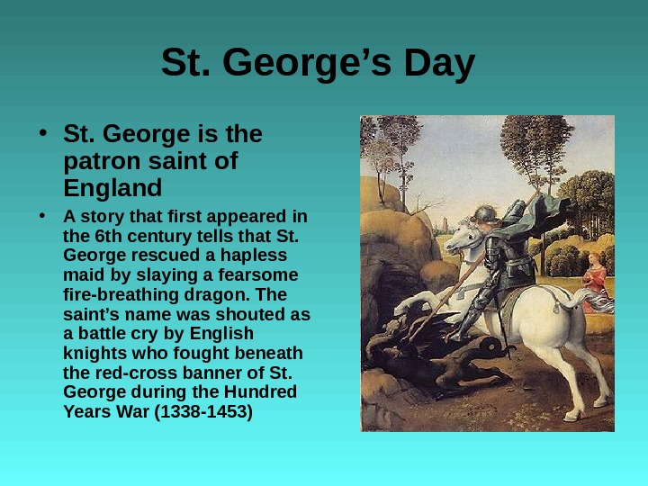 St. George’s Day  • St. George is the patron saint of England  • A