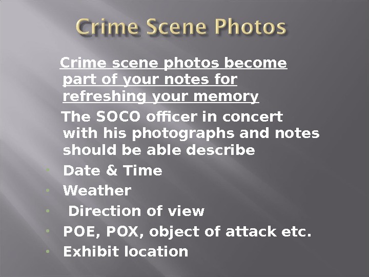   Crime scene photos become part of your notes for refreshing your memory The SOCO