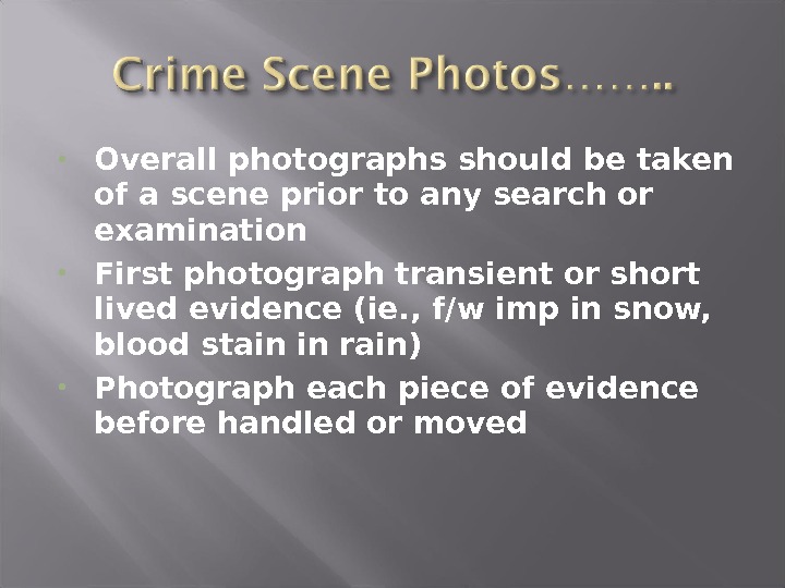  Overall photographs should be taken of a scene prior to any search or examination First
