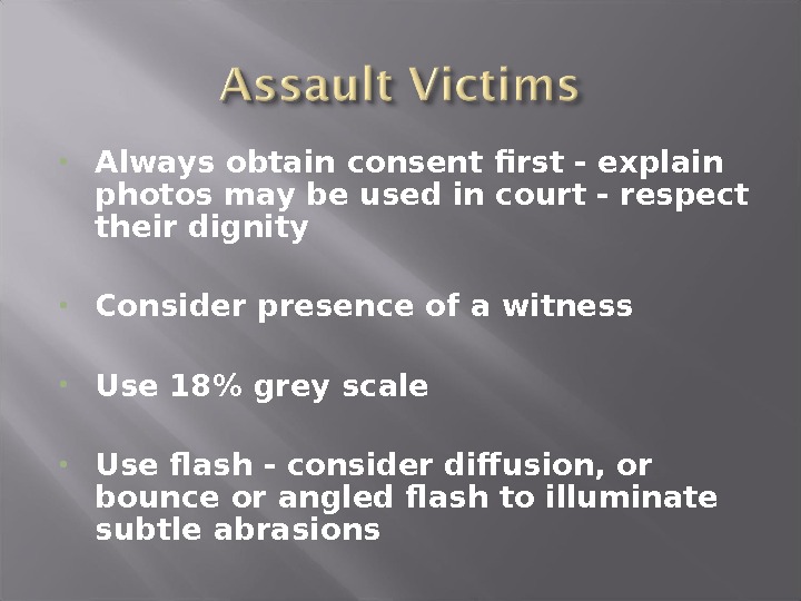  Always obtain consent first - explain photos may be used in court - respect their