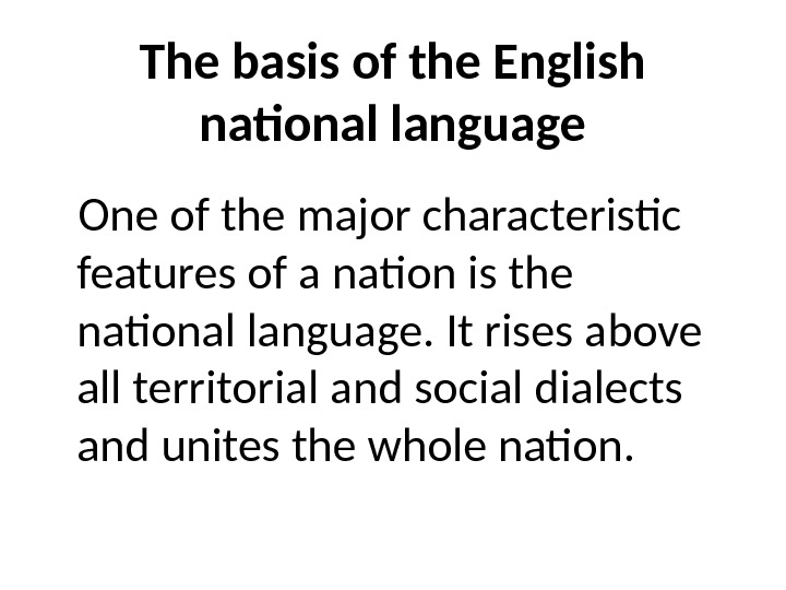 The basis of the English national language One of the major characteristic features of a nation