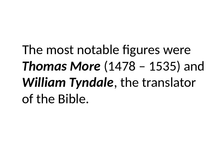 The most notable figures were Thomas More (1478 – 1535) and William Tyndale , the translator