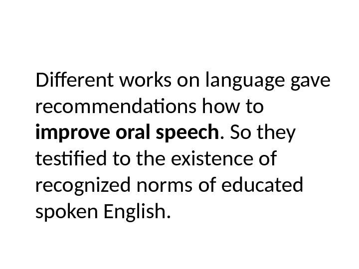 Different works on language gave recommendations how to improve oral speech. So they testified to the