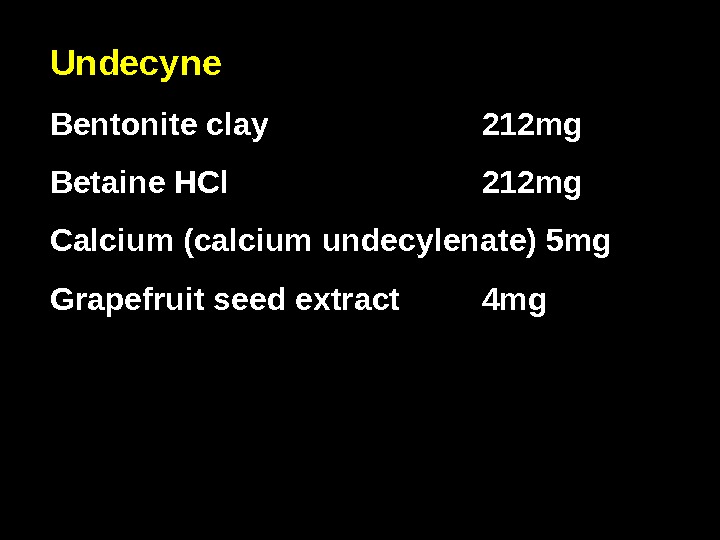 Undecyne Bentonite clay 212 mg Betaine HCl 212 mg Calcium (calcium undecylenate) 5 mg Grapefruit seed