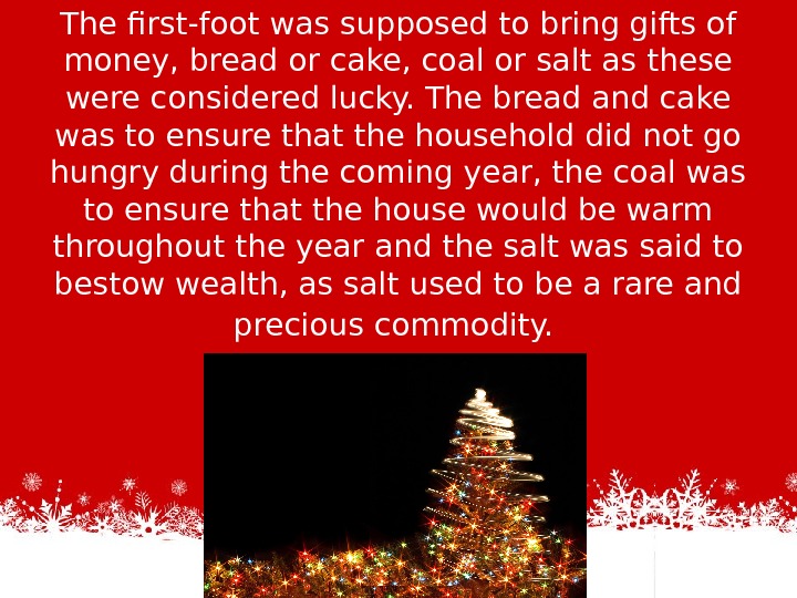 The first-foot was supposed to bring gifts of money, bread or cake, coal or salt as