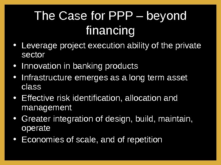 The Case for PPP – beyond financing • Leverage project execution ability of the private sector
