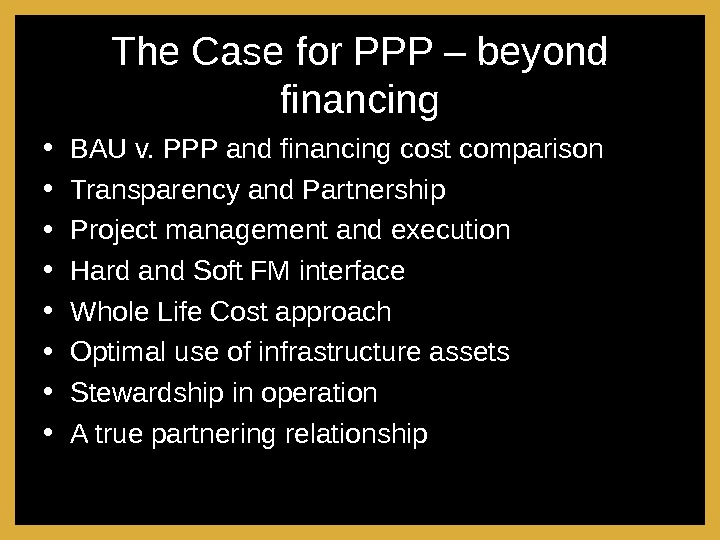 The Case for PPP – beyond financing • BAU v. PPP and financing cost comparison •