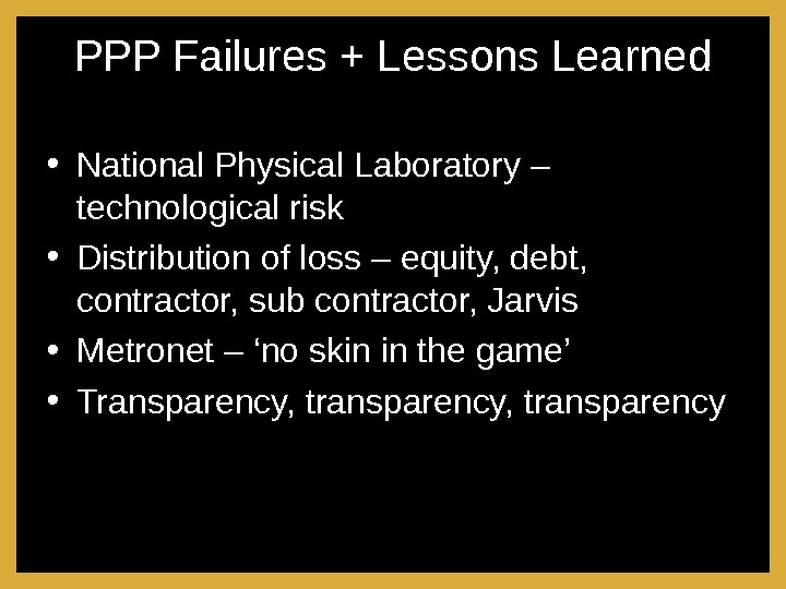 PPP Failures + Lessons Learned • National Physical Laboratory – technological risk • Distribution of loss