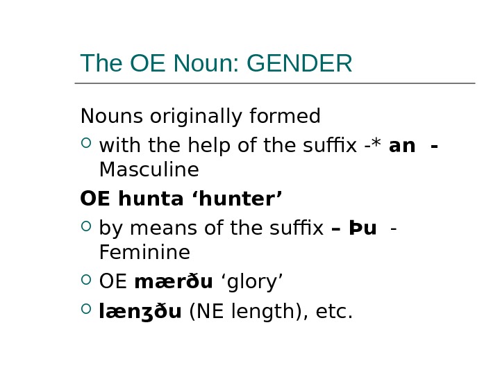 The OE Noun: GENDER Nouns originally formed  with the help of the suffix -* an