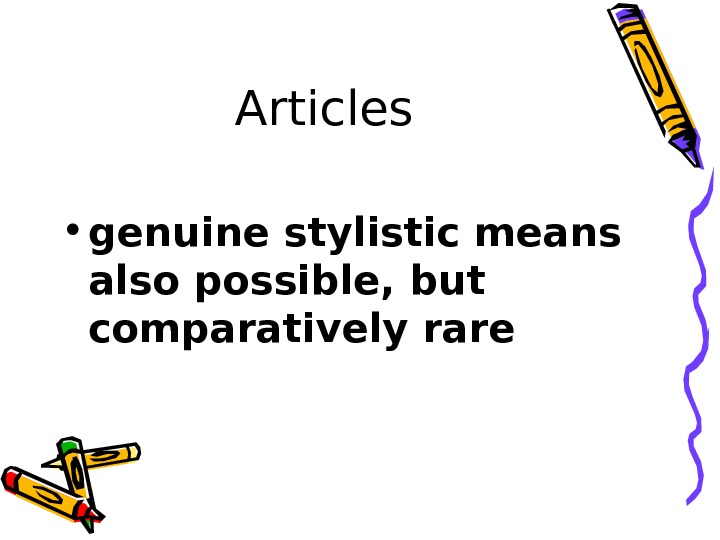   Articles • genuine stylistic means also possible, but comparatively rare 
