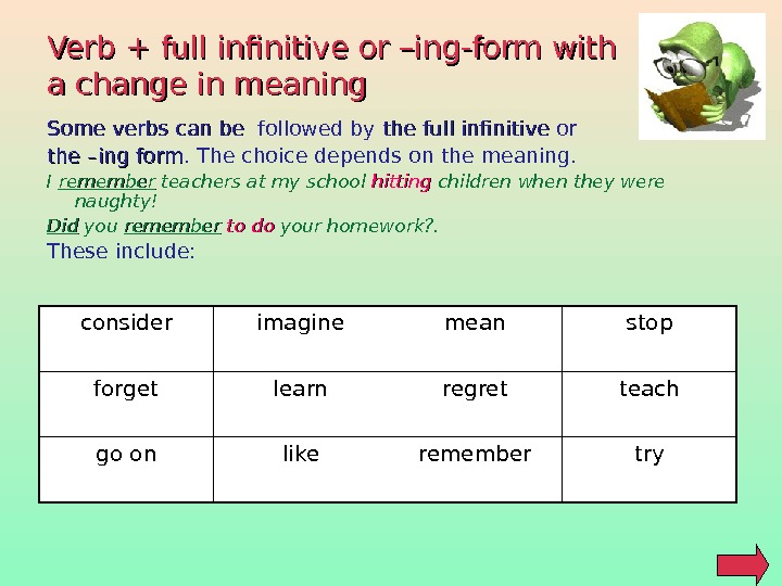 Verb + full infinitive or –ing-form with a change in meaning Some verbs can be 