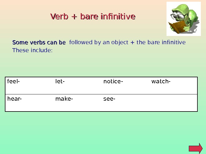 Verb + bare infinitive Some verbs can be  followed by an object + the bare