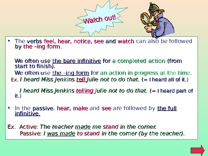  • The verbs feel, hear, notice, see and watch can also be followed by by