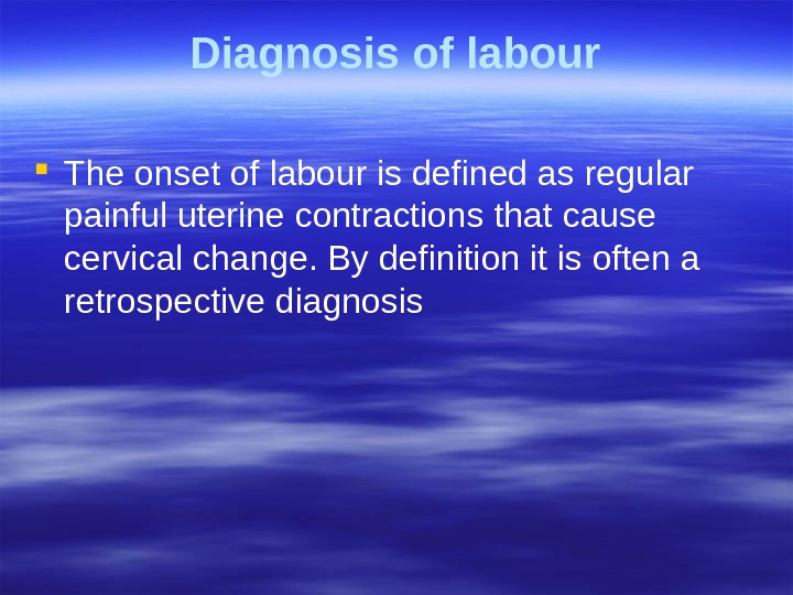 Diagnosis of labour The onset of labour is defined as regular painful  uterine contractions that