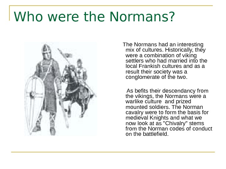 Who were the Normans?  The Normans had an interesting mix of cultures. Historically, they were