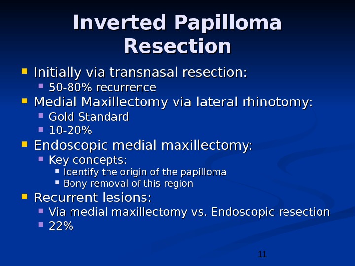11 Inverted Papilloma Resection Initially via transnasal resection:  50 -80 recurrence Medial Maxillectomy via lateral