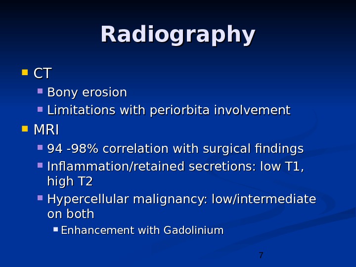 7 Radiography CTCT Bony erosion Limitations with periorbita involvement MRIMRI 94 -98 correlation with surgical findings