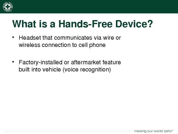 nsc. org Whatisa. Hands. Free. Device?  • Headsetthatcommunicatesviawireor wirelessconnectiontocellphone • Factoryinstalledoraftermarketfeature builtintovehicle(voicerecognition) 