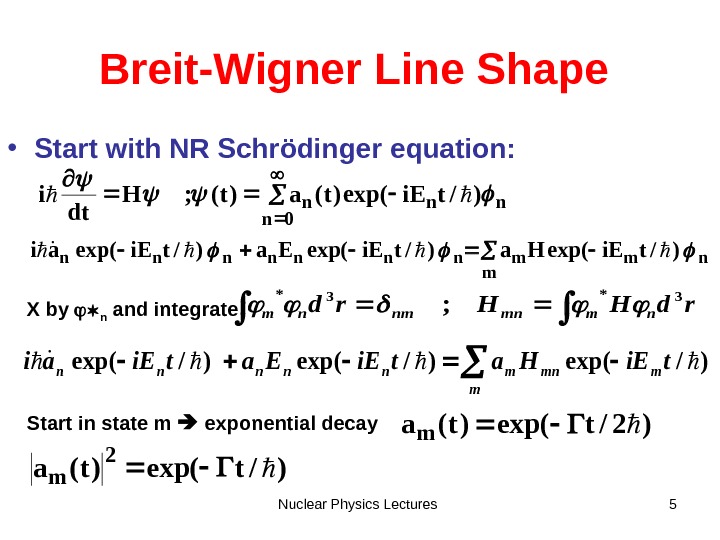 Nuclear Physics Lectures 5 Breit-Wigner Line Shape  • Start with NR Schrödinger equation: nn 0