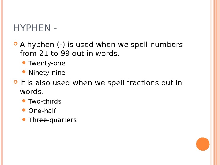 HYPHEN - A hyphen (-) is used when we spell numbers from 21 to 99 out