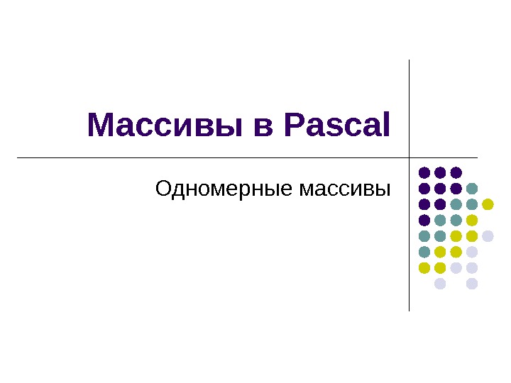 Массивы в Pascal Одномерные массивы 