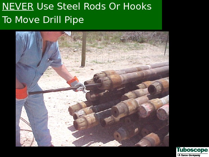 NEVER Use Steel Rods Or Hooks To Move Drill Pipe 
