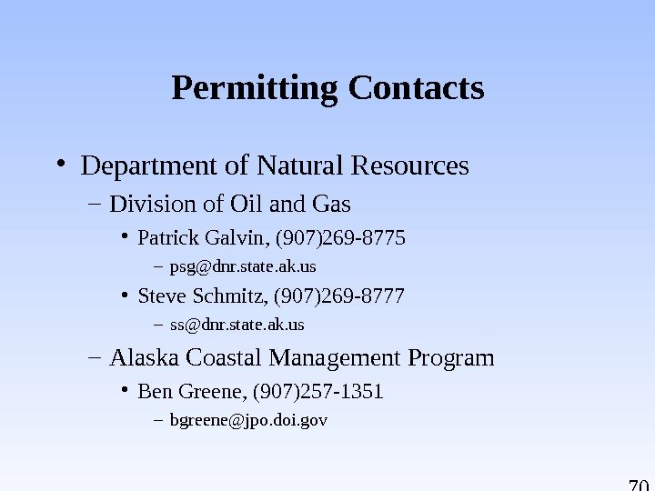 70 Permitting Contacts • Department of Natural Resources – Division of Oil and Gas • Patrick