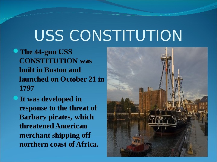 USS CONSTITUTION The 44 -gun USS CONSTITUTION was built in Boston and launched on October 21