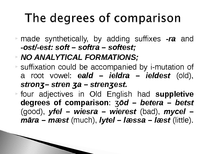  made synthetically,  by adding suffixes -ra and -ost/-est: soft – softra – softest; 
