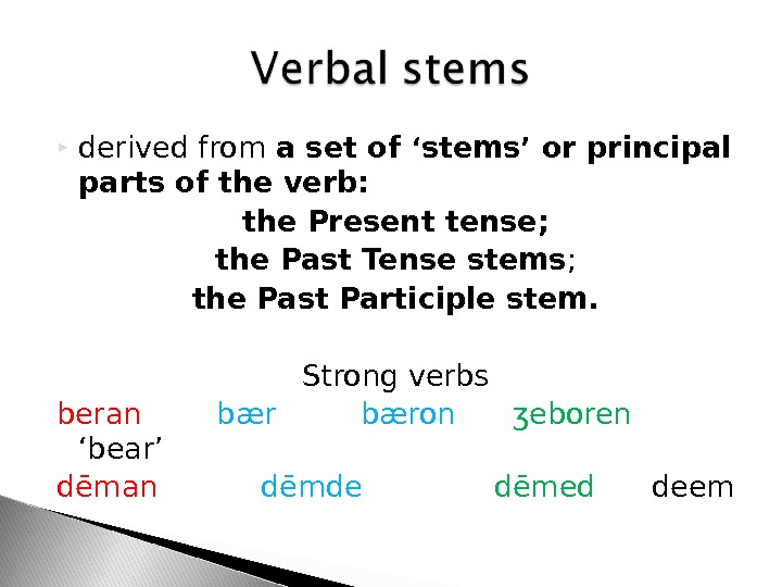  derived from a set of ‘stems’ or principal parts of the verb:  the Present