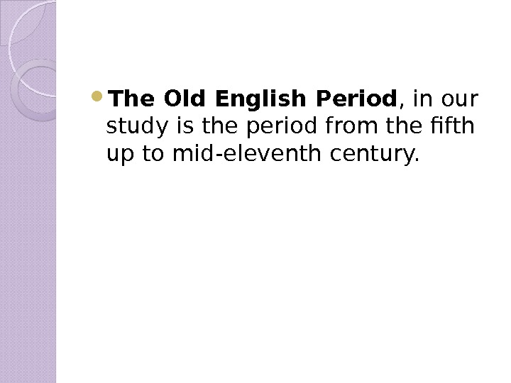  The Old English Period , in our study is the period from the fifth up