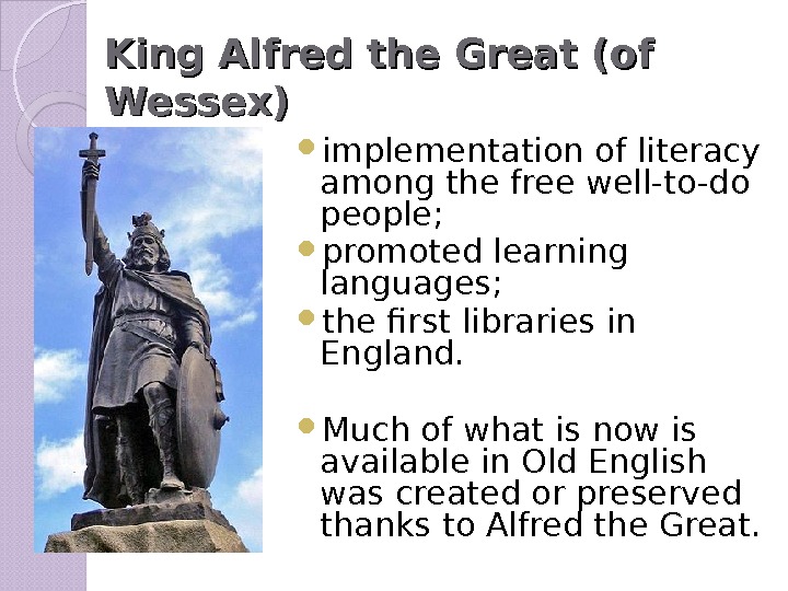 King Alfred the Great (of Wessex) implementation of literacy among the free well-to-do people;  promoted