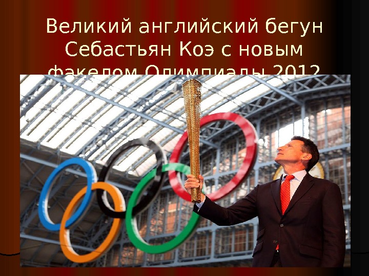 Великий английский бегун Себастьян Коэ с новым факелом Олимпиады 2012 