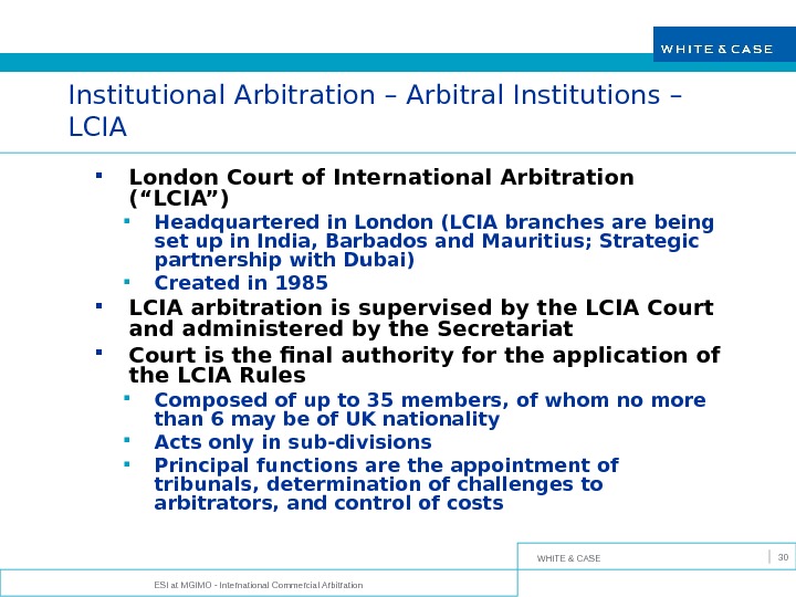 WHITE & CASE ESI at MGIMO - International Commercial Arbitration 30 Institutional Arbitration – Arbitral Institutions