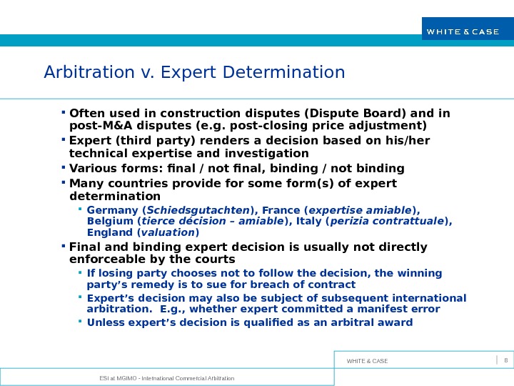 WHITE & CASE ESI at MGIMO - International Commercial Arbitration 8 Arbitration v. Expert Determination Often