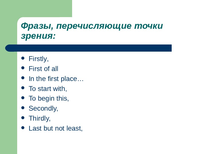 Фразы, перечисляющие точки зрения:  Firstly ,  First of all In the first place… To